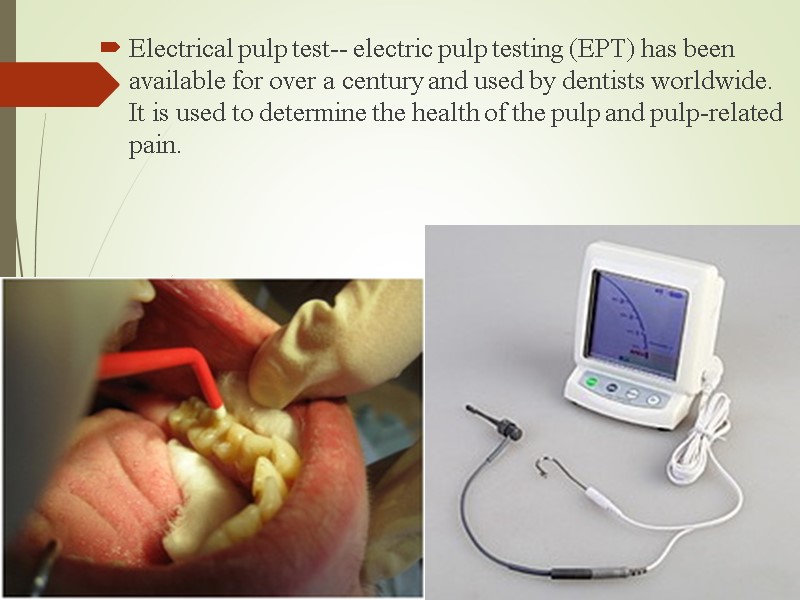 Electrical pulp test-- electric pulp testing (EPT) has been available for over a century